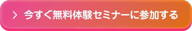 今すぐ無料体験セミナーに参加する